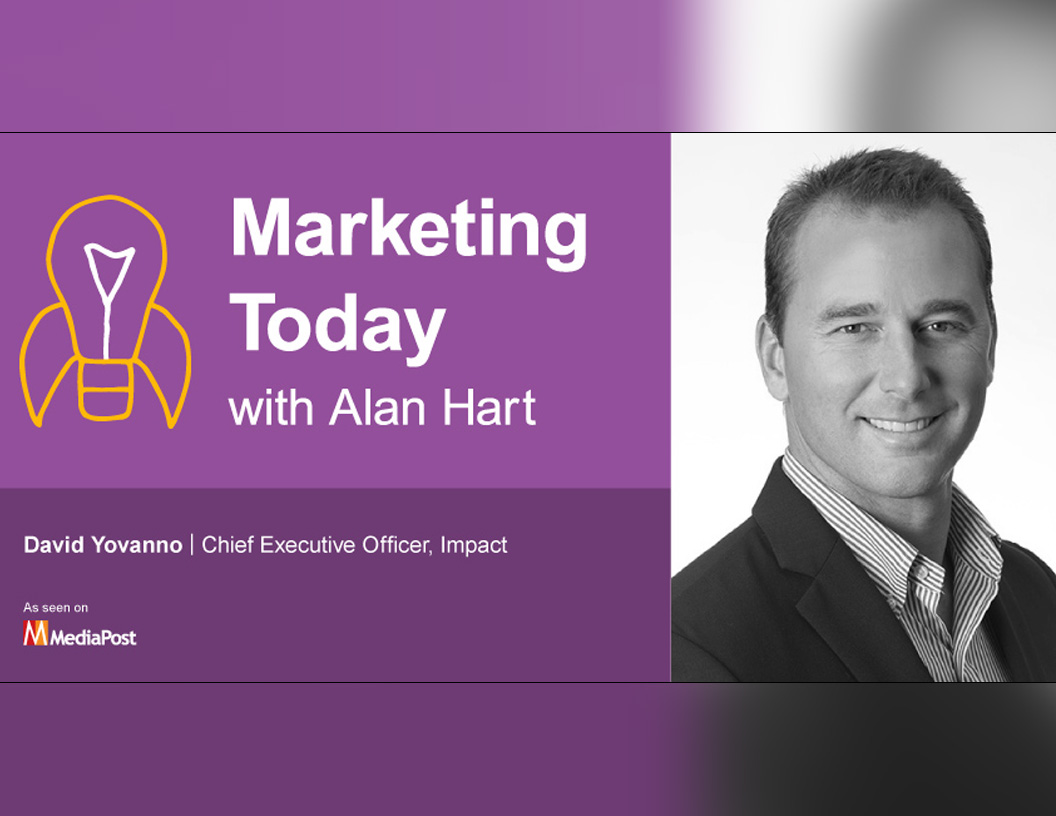 David A. Yovanno, CEO at Impact on the Marketing Today Podcast with Alan Hart