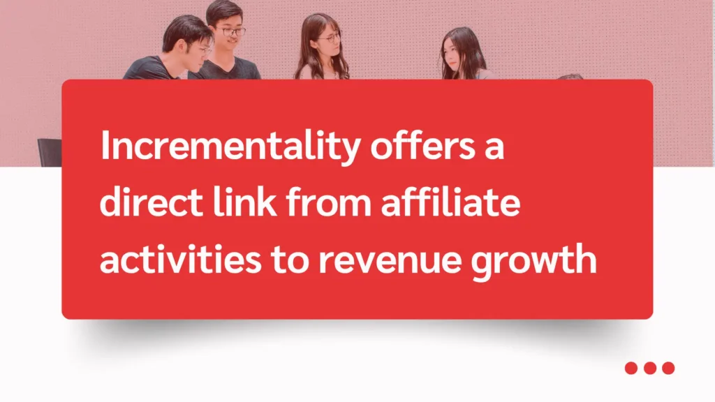 A group of individuals engaged in a discussion, with a bold red box highlighting the benefits of incrementality in affiliate activities.