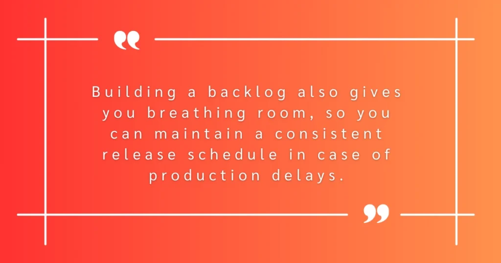 build a backlog of episodes