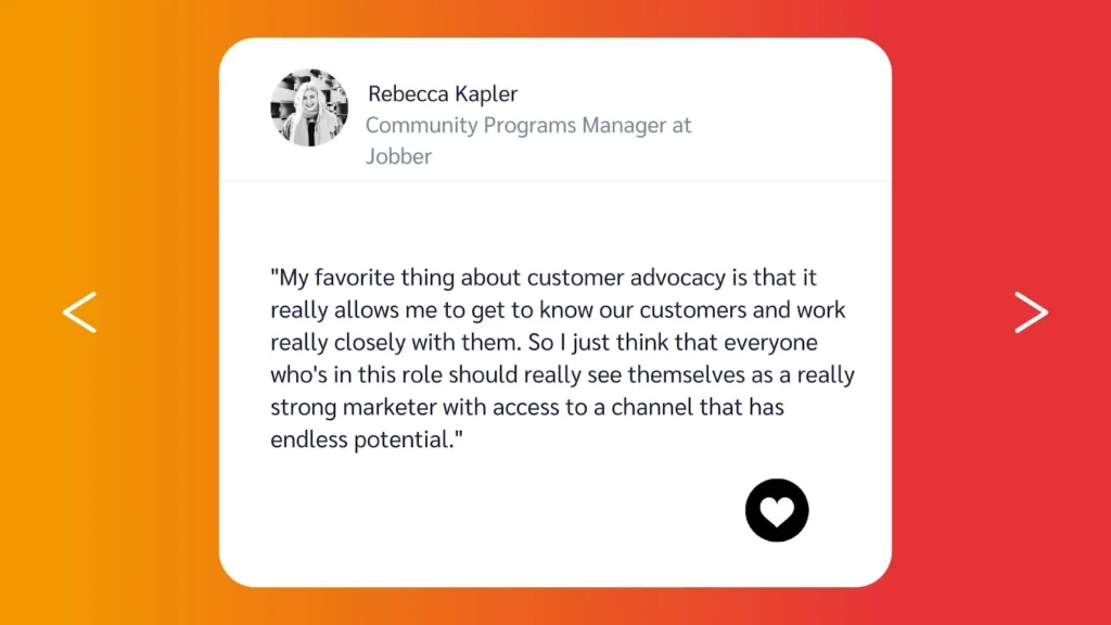 Quote by Rebecca Kapler, Community Programs Manager at Jobber, about customer advocacy and its potential in marketing.
