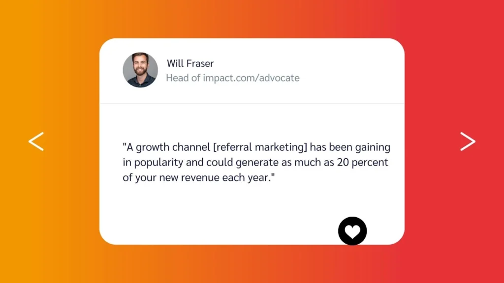 Quote from Will Fraser, Head of discoverimpact.wpenginepowered.com/advocate, discussing the potential of referral marketing for revenue generation.
