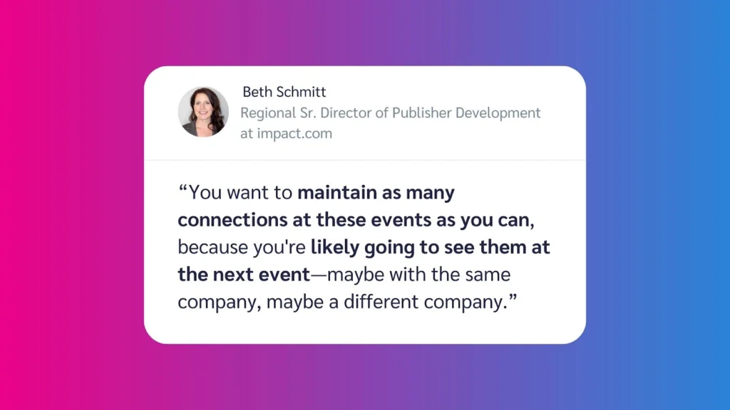 Quote from Beth Schmitt, highlighting the importance of maintaining connections at events for future opportunities in business.